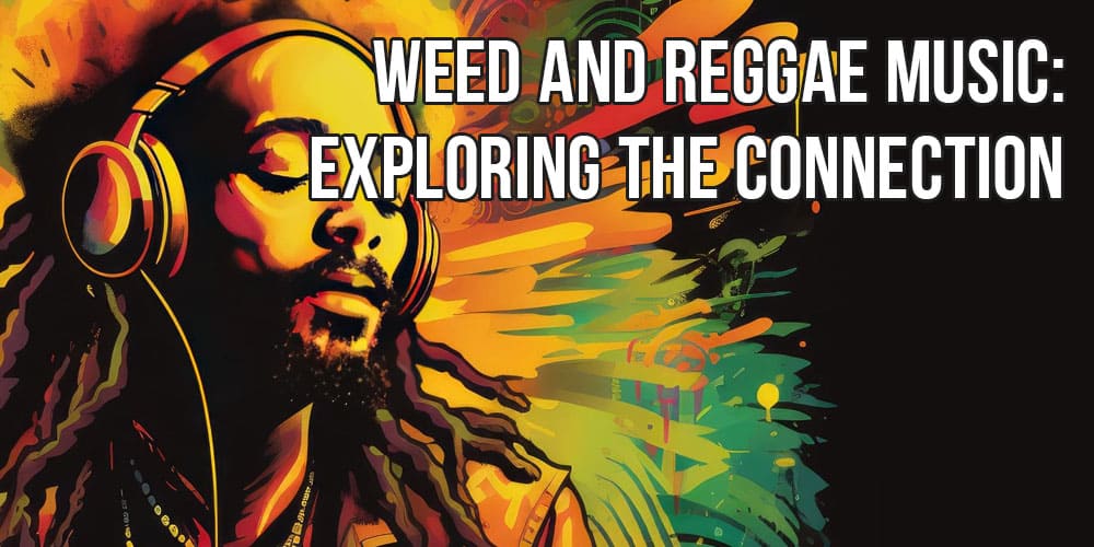 Weed and Reggae Music: Exploring the Connection