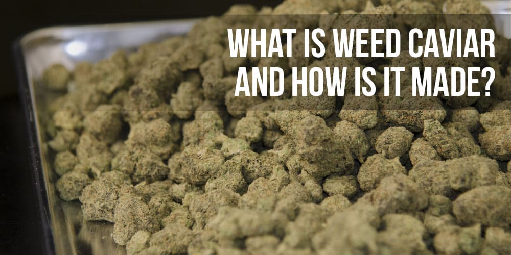 What is Weed Caviar and how is it made?
