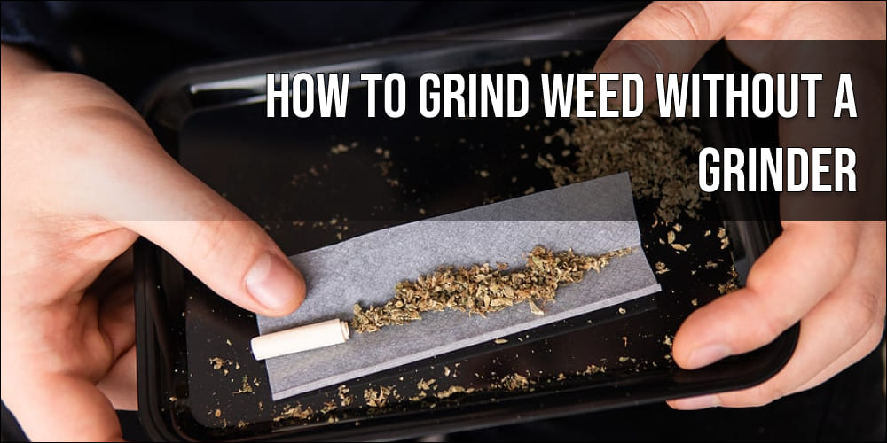 How to Grind Weed Without a Grinder